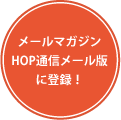 メールマガジンHOP通信メール版に登録！