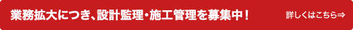 業務拡大につき、設計監理・施工管理を募集中！詳しくはこちら